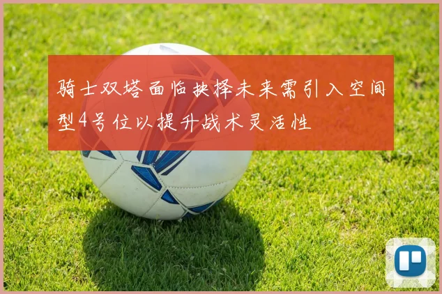 骑士双塔面临抉择未来需引入空间型4号位以提升战术灵活性