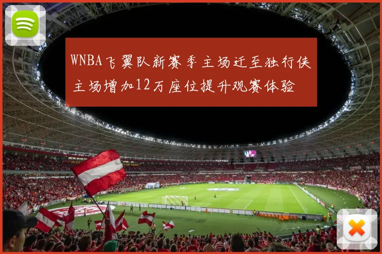 WNBA飞翼队新赛季主场迁至独行侠主场增加12万座位提升观赛体验