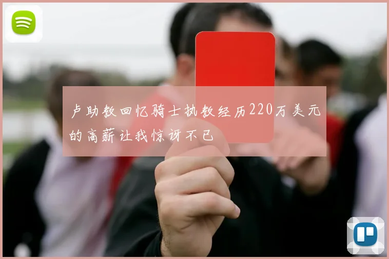 卢助教回忆骑士执教经历220万美元的高薪让我惊讶不已