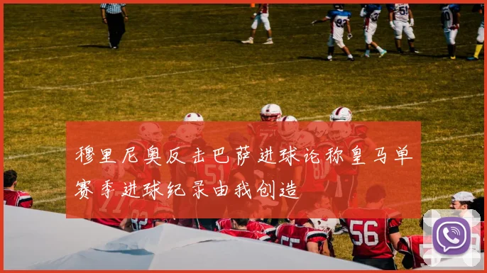 穆里尼奥反击巴萨进球论称皇马单赛季进球纪录由我创造